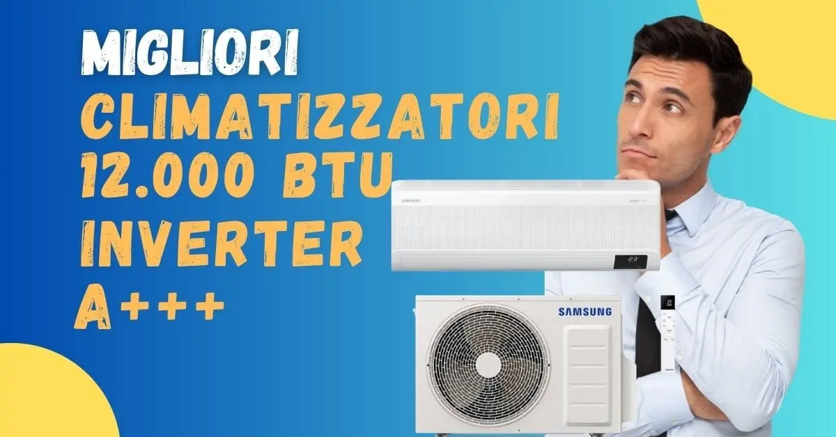 Migliore Climatizzatore 12.000 BTU Inverter A+++? Ecco quali acquistare con Wi-Fi