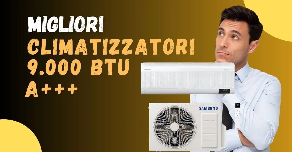 Migliore Climatizzatore 9.000 BTU Inverter A+++? Ecco quali acquistare