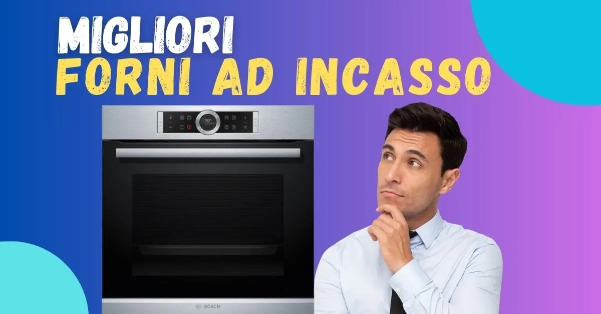 Miglior Forno da Incasso 2026? Qualità Prezzo e Scelte di Altroconsumo