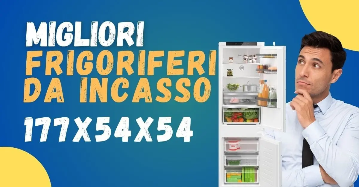 Miglior Frigorifero da Incasso 177x54x54? Ecco la nostra top 5