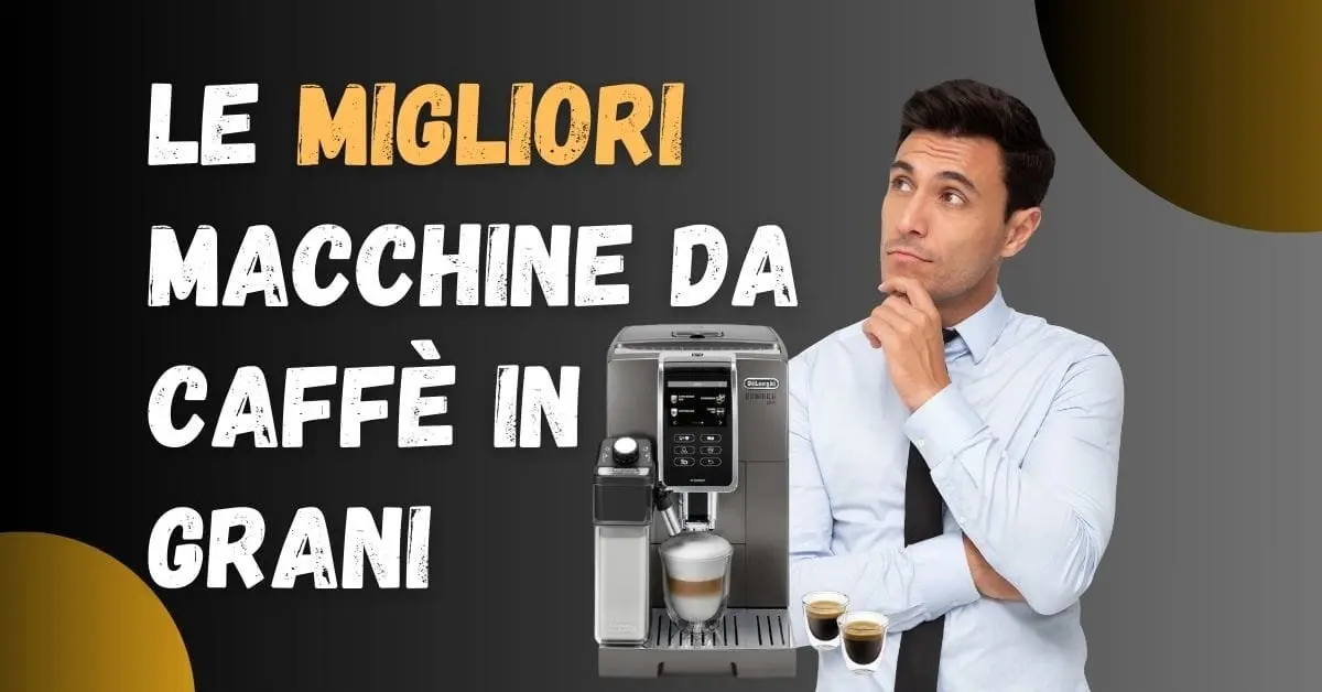 Miglior Macchina da Caffè Automatica in Grani? Ecco le Più Vendute