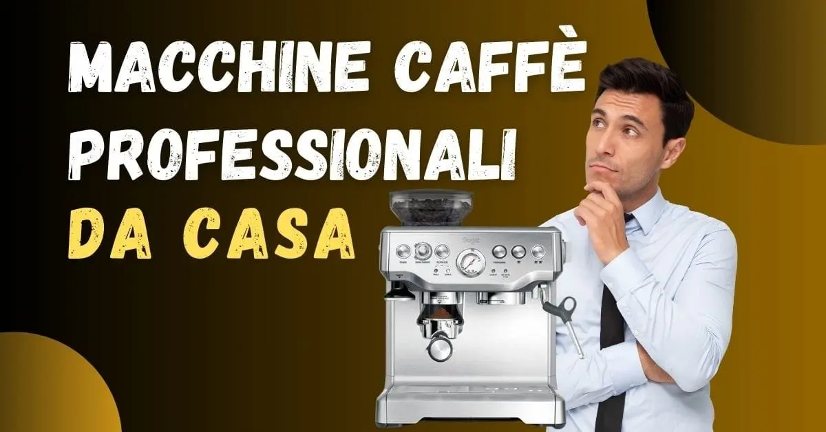 Migliore Macchina Caffè Professionale per Casa? Ecco La Top 5