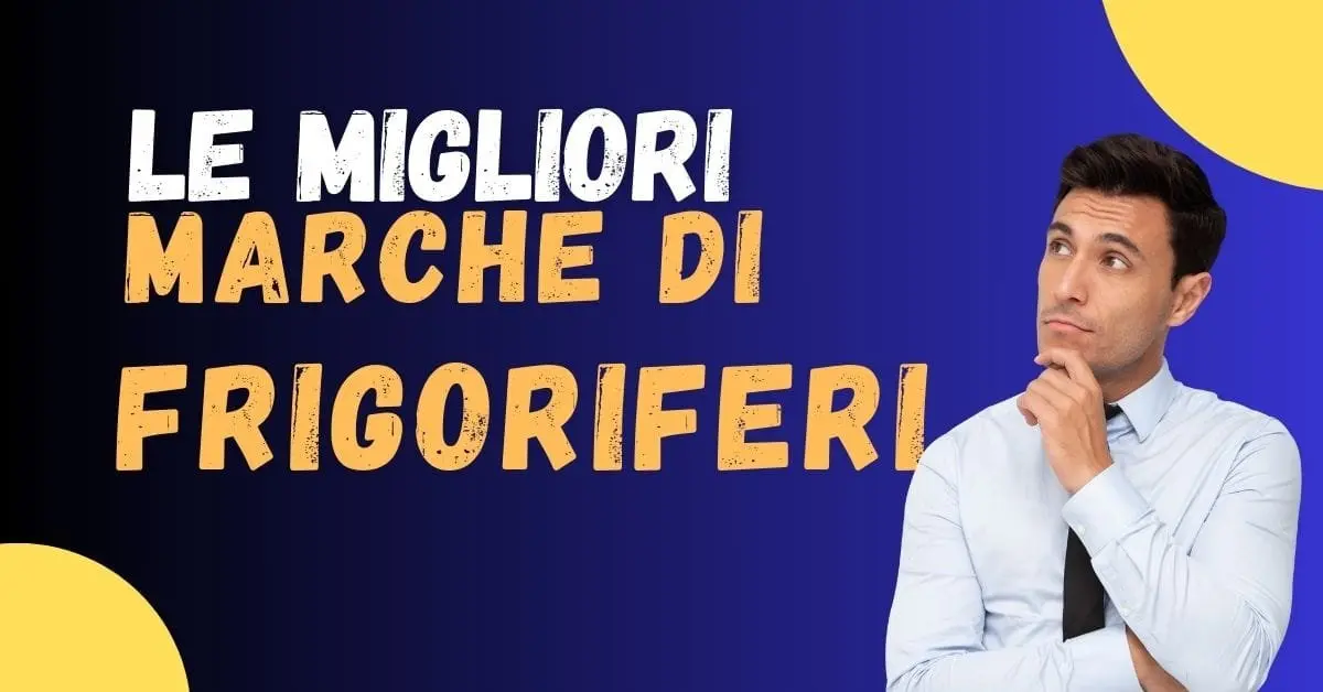 Migliori Marche di Frigoriferi per Ogni Esigenza: Guida Completa
