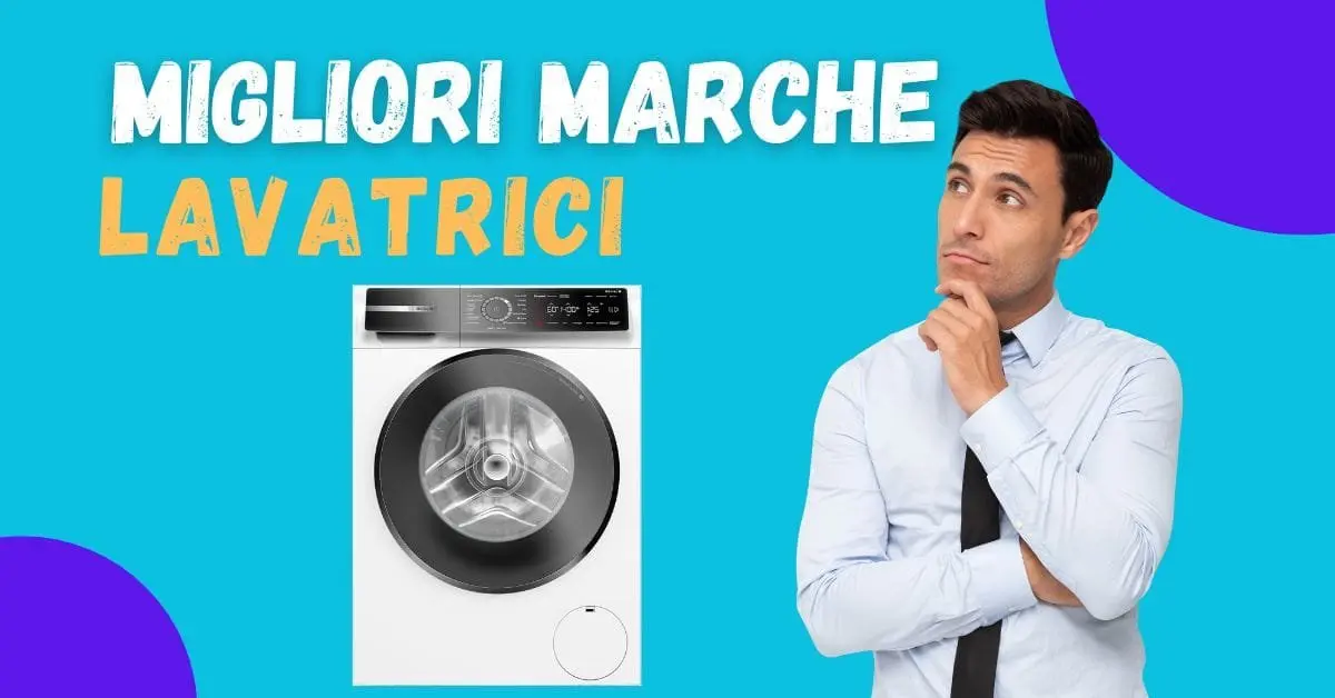 Migliori Marche Lavatrici 2025 - Ecco i Nostri Consigli