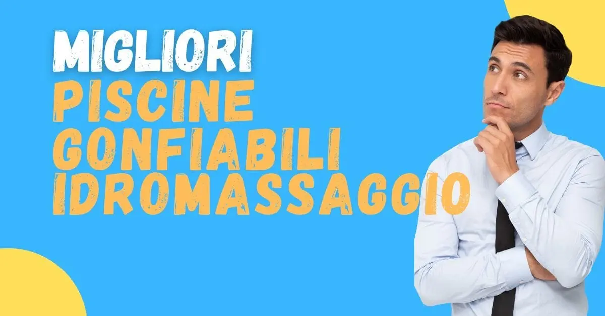 Migliori piscine gonfiabili idromassaggio? Scopri i 5 modelli TOP che acquistano gli italiani!