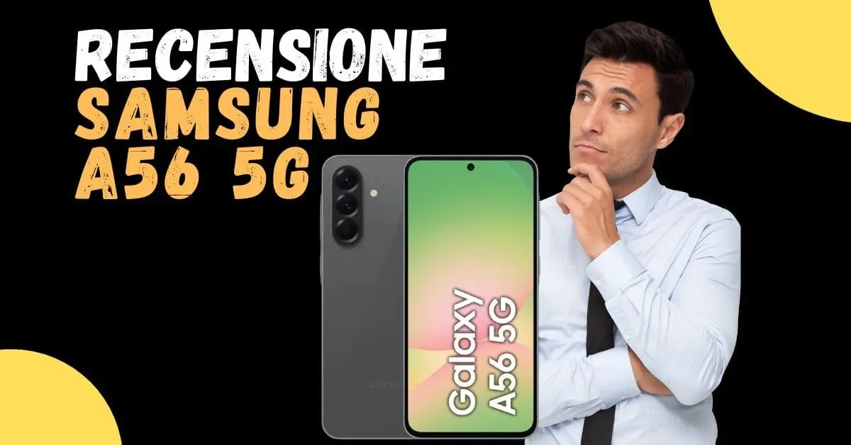 Recensione Samsung Galaxy A56 5G: opinioni e confronto con Galaxy A55 5G