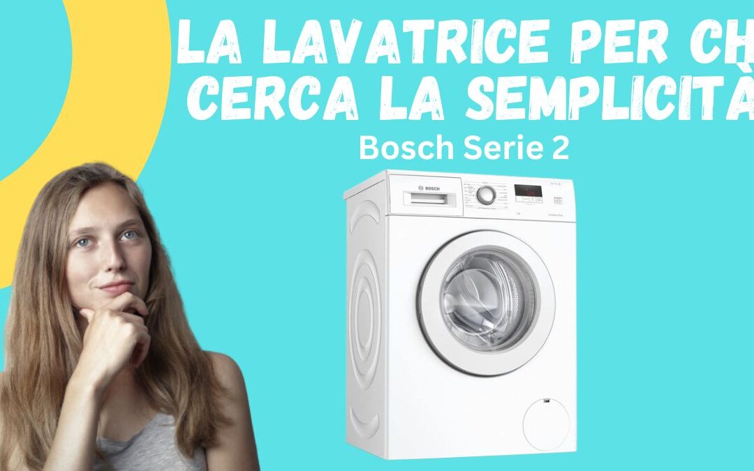 Recensione Lavatrice Bosch Serie 2 – Ha Problemi? Recensioni Clienti