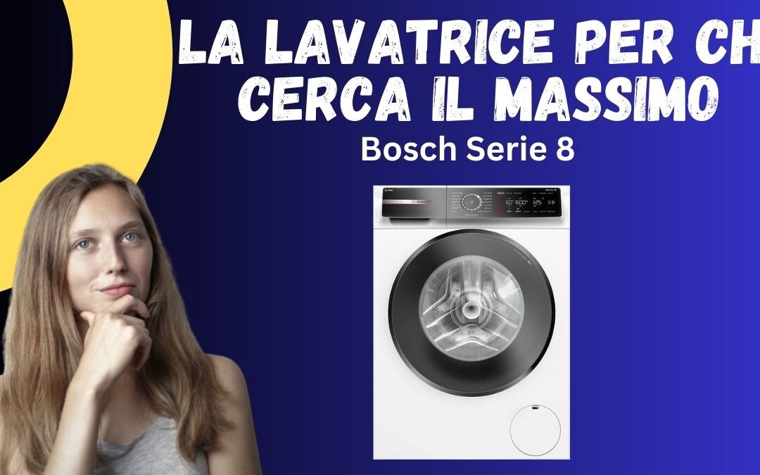 Recensione Lavatrice Bosch Serie 8 – Ha Problemi? Recensioni Clienti