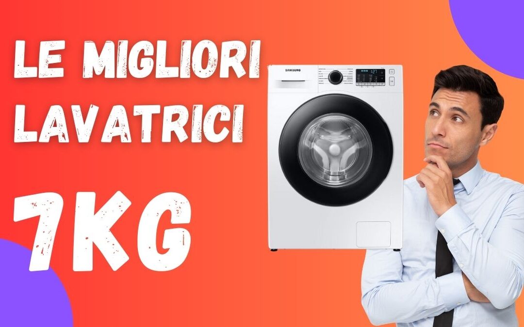 Migliore Lavatrice 7 kg? Ecco quale scegliere per qualità prezzo