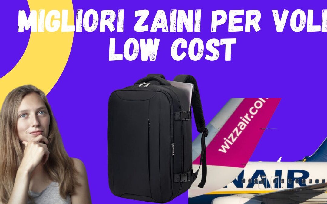 Migliori Zaini per Voli Low Cost – Ryanair, WizzAir, Easy Jet