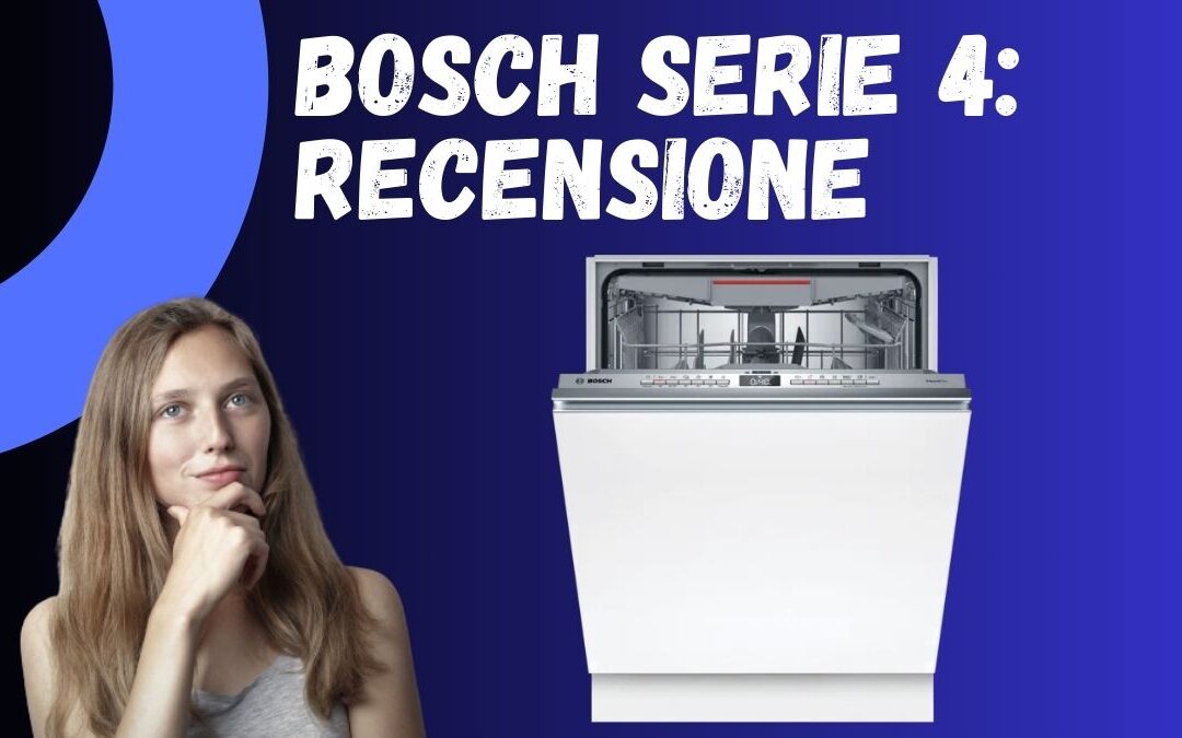 Recensione Lavastoviglie Bosch Serie 4: Recensioni e Consigli per l’Acquisto