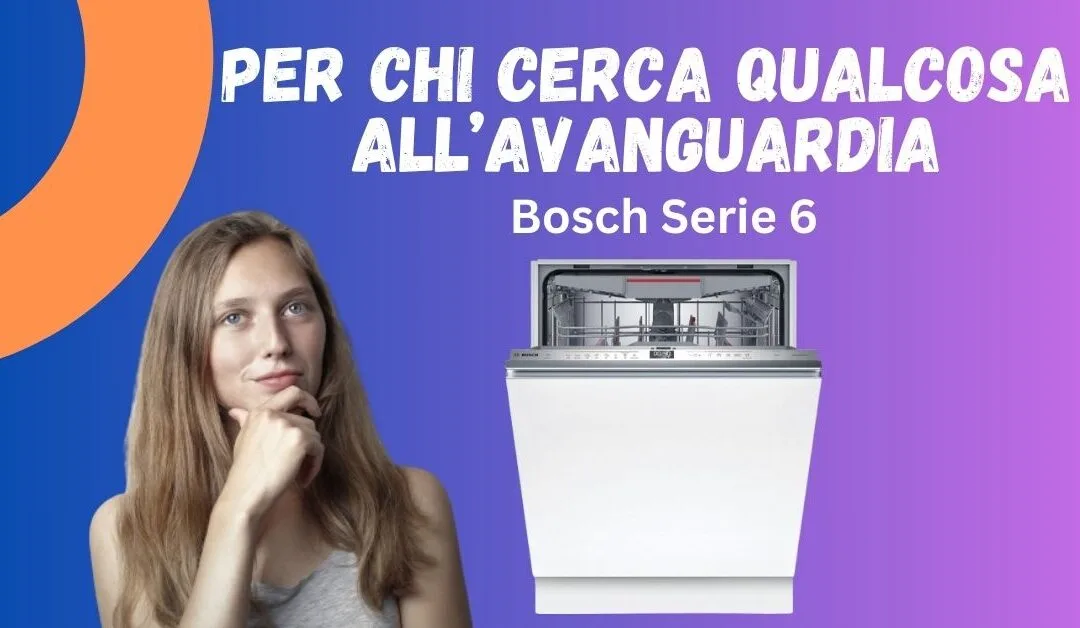 Recensione Lavastoviglie Bosch Serie 6: Recensioni e Consigli per l’Acquisto