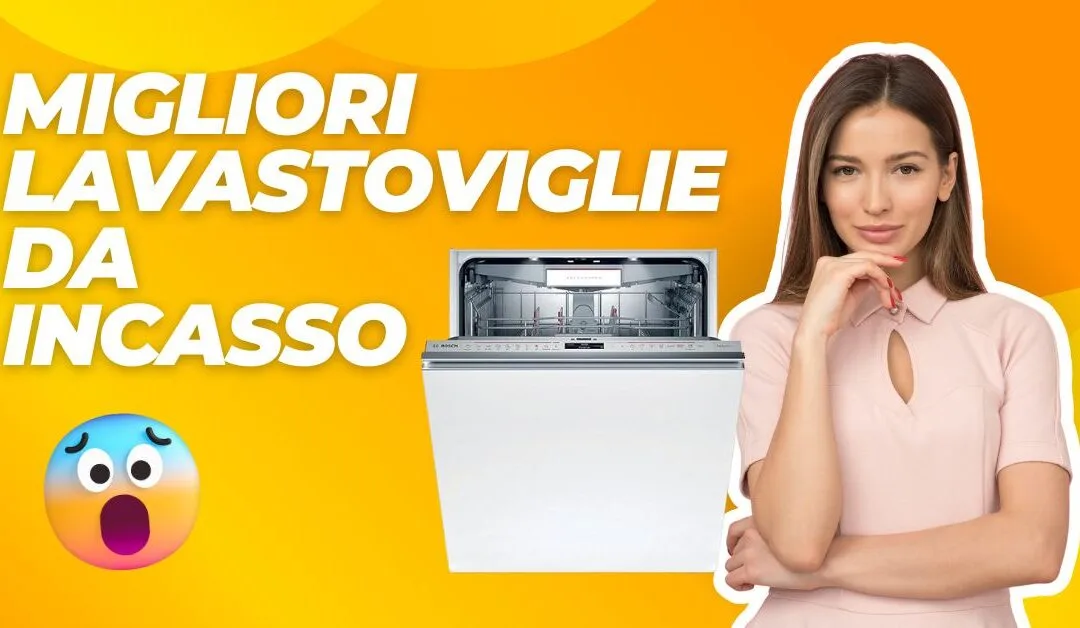 Migliori Lavastoviglie da Incasso – Guida 2025