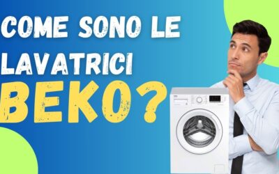 Recensioni Lavatrici Beko? Ecco Cosa Ne Pensiamo Noi e i Clienti