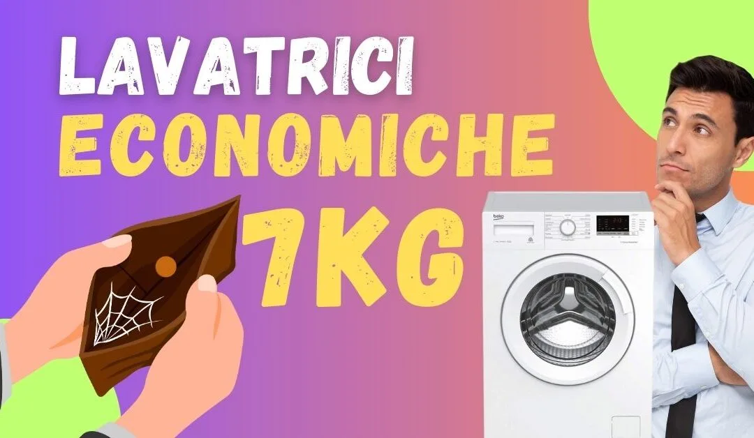 Migliore Lavatrice 7 Kg Economica? Ecco la Nostra Selezione