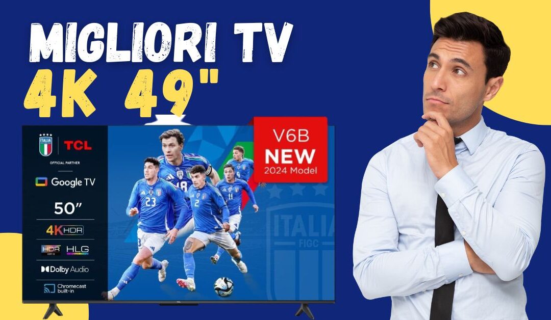 Migliori TV 4K 49 Pollici – I Più Apprezzati dagli Italiani