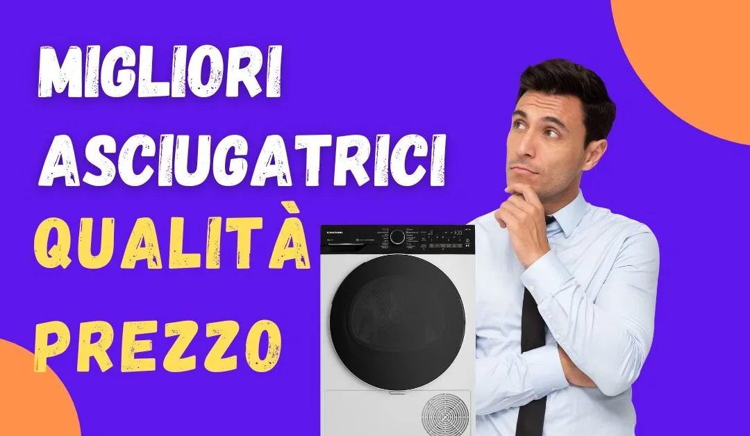 Miglior Asciugatrice Qualità Prezzo 2025? Ecco la Nostra Top 5