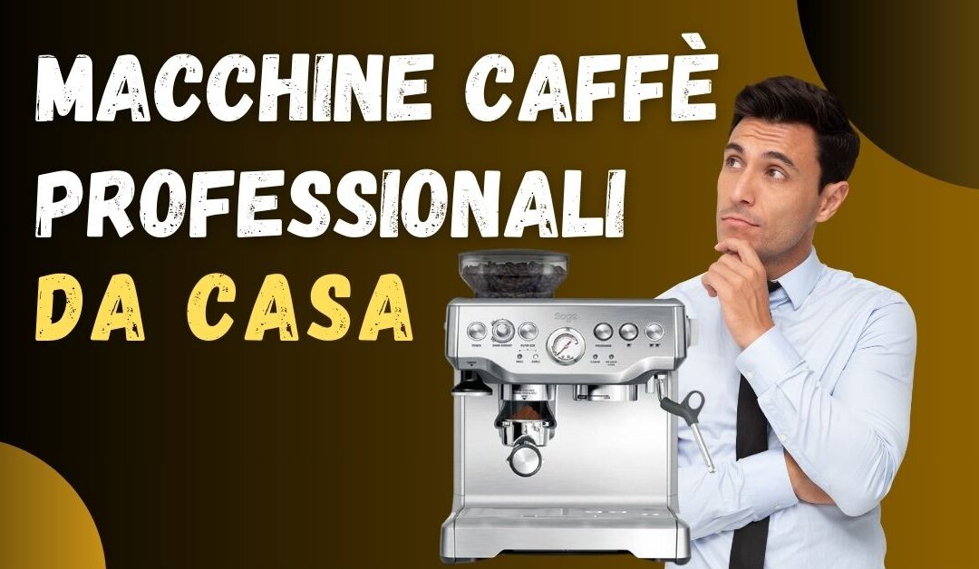 Migliore Macchina Caffè Professionale per Casa? Ecco La Top 5