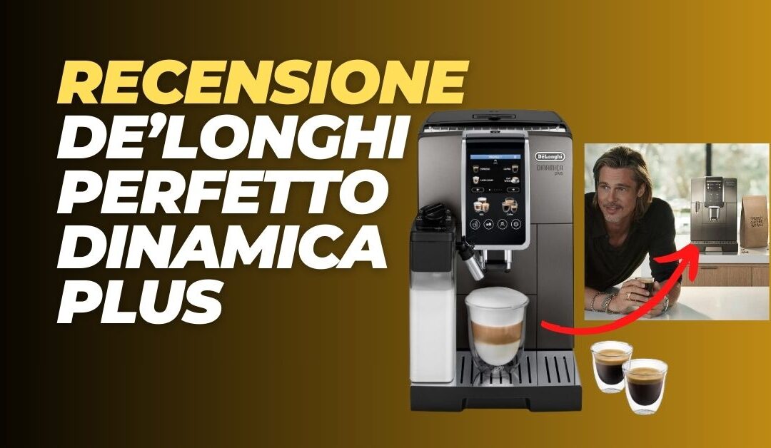 La Macchina da Caffè di Brad Pitt – Recensione De’Longhi Dinamica Plus, Prezzo?