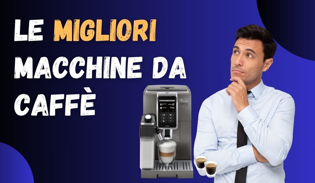 Migliori Macchine da Caffè – Le Meglio Recensite e la Scelta di Altroconsumo