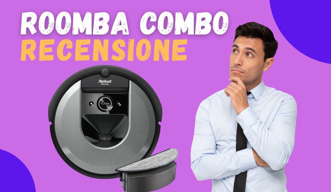 Recensione iRobot Roomba Combo Aspira e Lava – Quale Modello Scegliere?