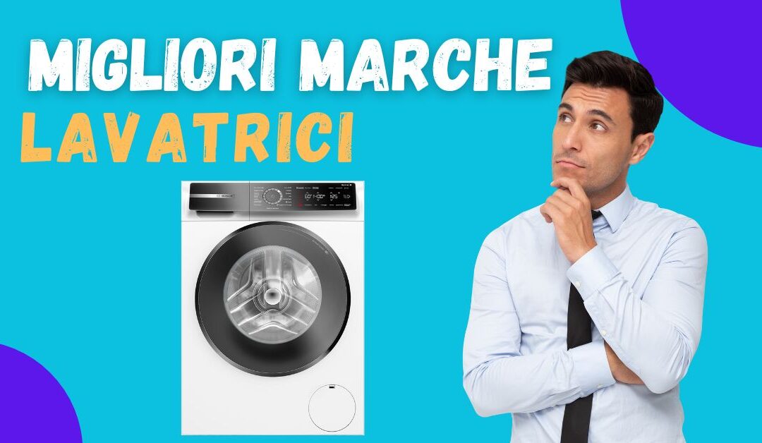 Migliori Marche Lavatrici 2024 – Ecco i Nostri Consigli