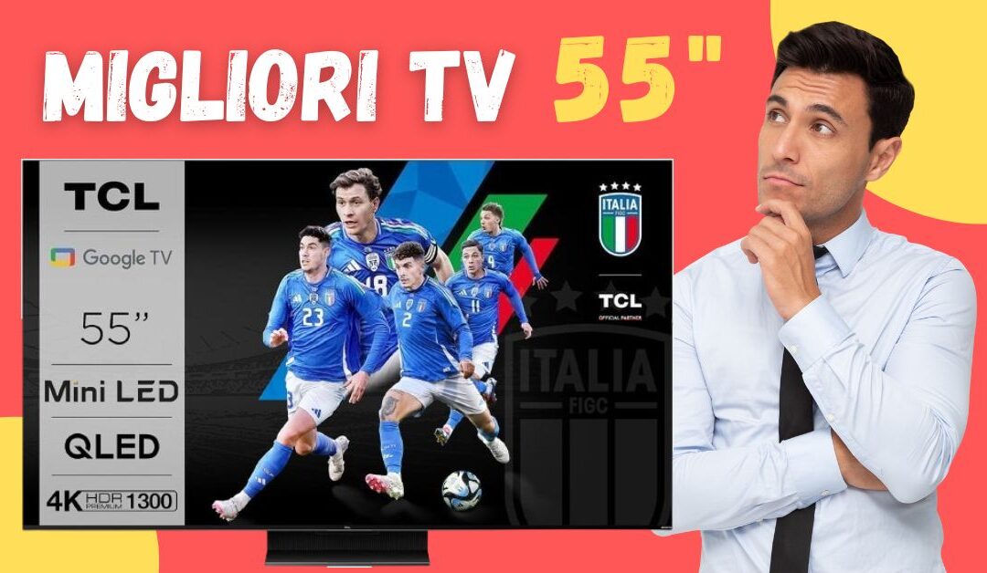 Miglior TV 55 Pollici 2024? Qualità Prezzo, Offerte Amazon