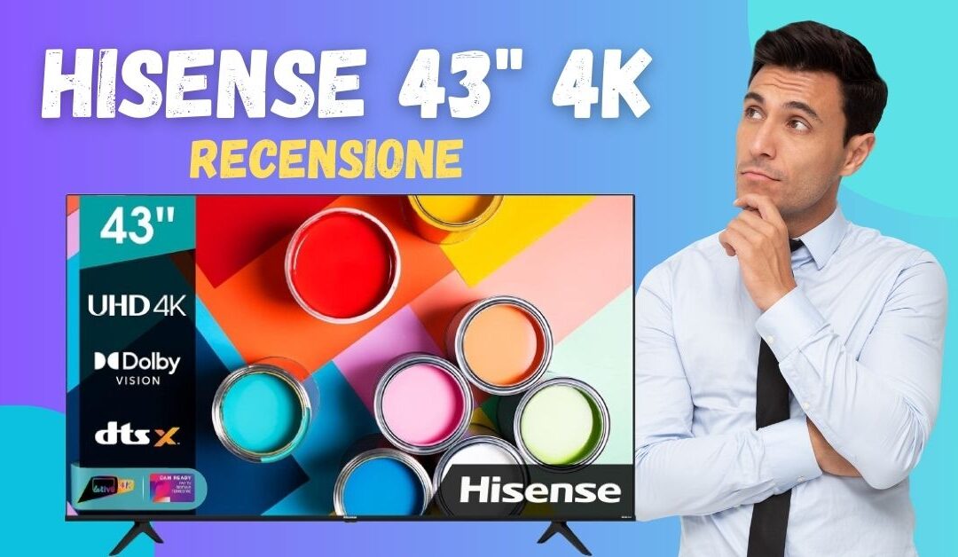 Recensione TV Hisense 43 Pollici 4K – Conviene Davvero?