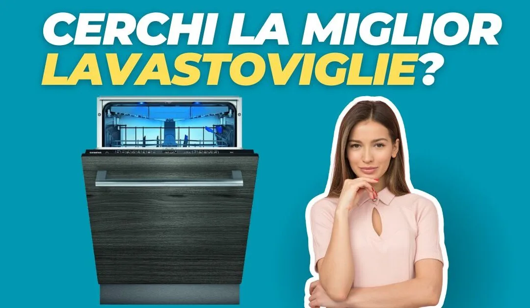 Miglior Lavastoviglie 2025? Ecco la Lista per Ogni Esigenza e Qualità Prezzo