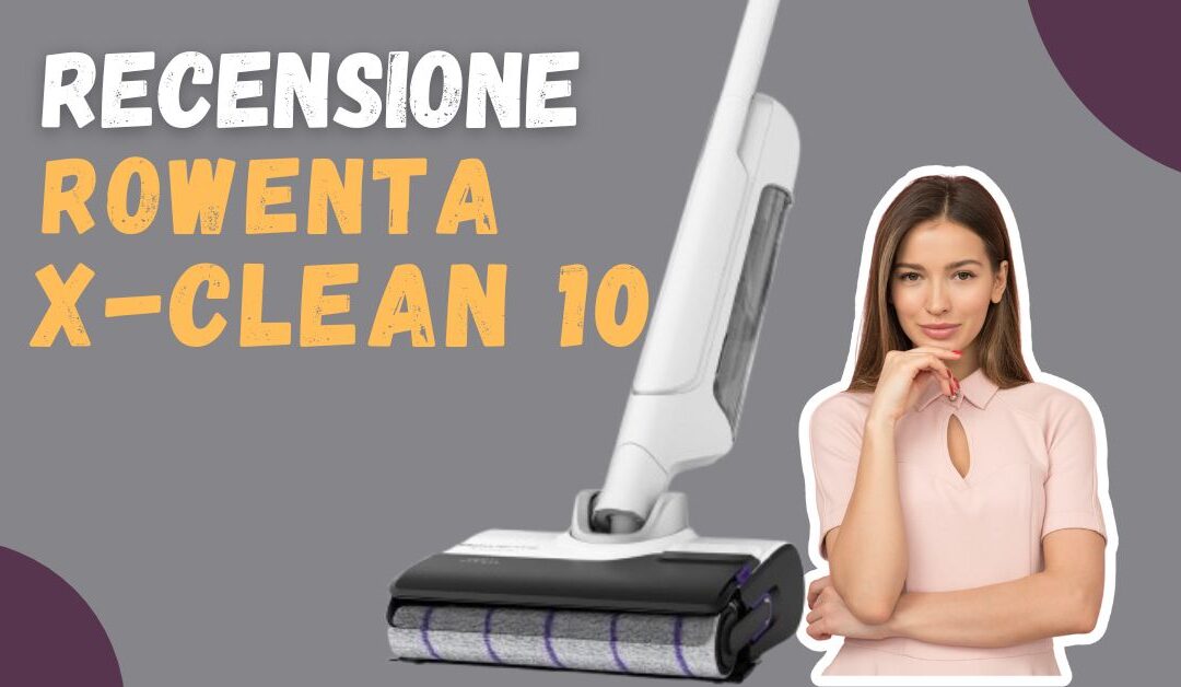 Recensione Rowenta X-Clean 10 – Un lavapavimenti rivoluzionario