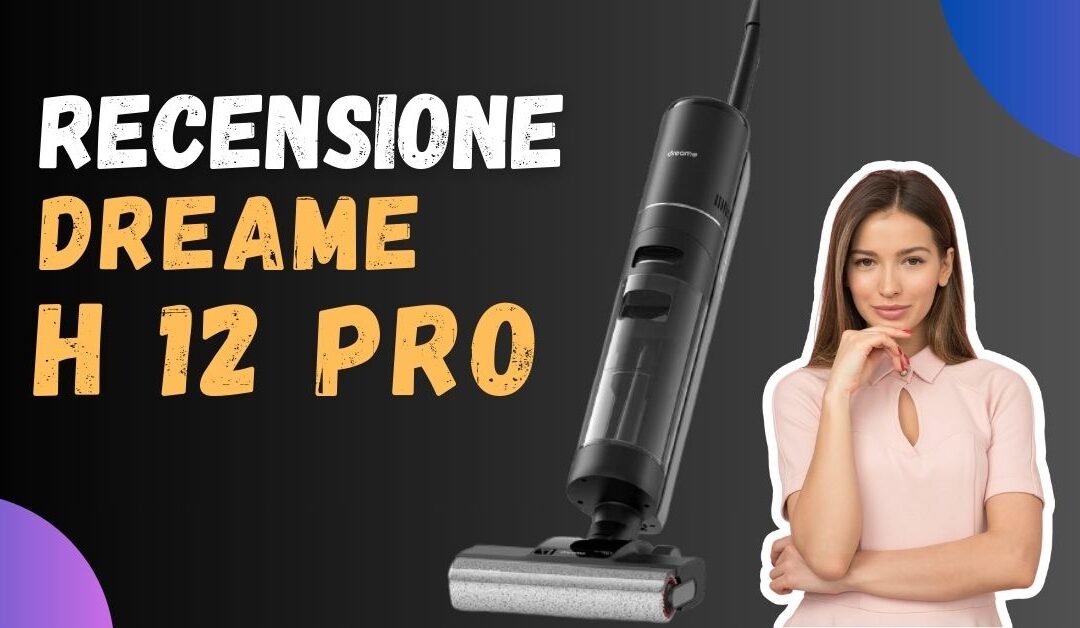 Recensione Dreame H 12 Pro – Una Soluzione Versatile per la Pulizia delle Superfici Dure