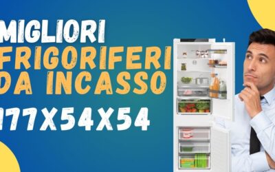 Miglior Frigorifero da Incasso 177x54x54? Ecco la nostra top 5