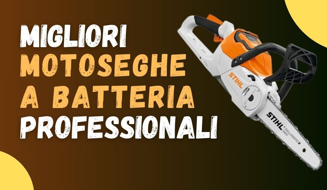 Miglior Motosega a Batteria Professionale? Ecco le migliori