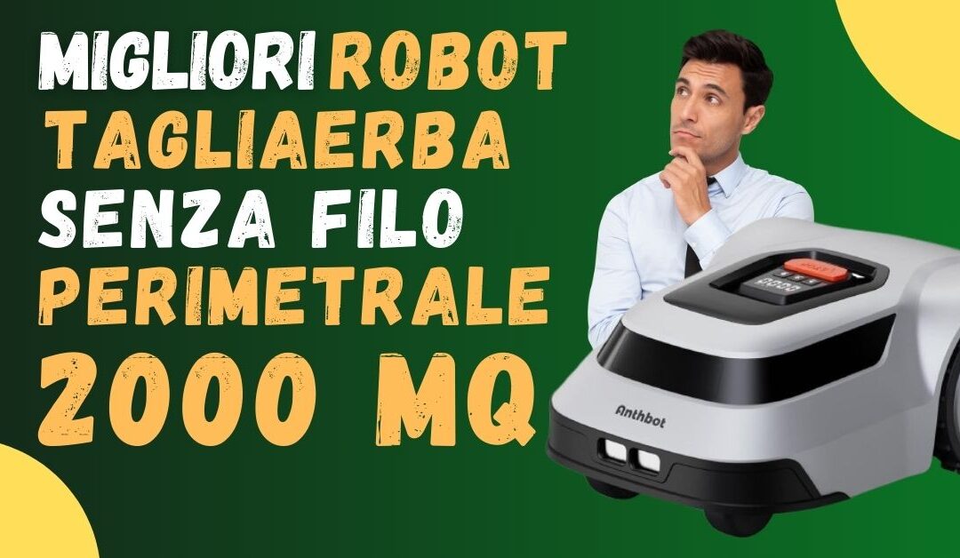 Migliori Robot Tagliaerba Senza filo Perimetrale 2000 mq – Guida all’acquisto