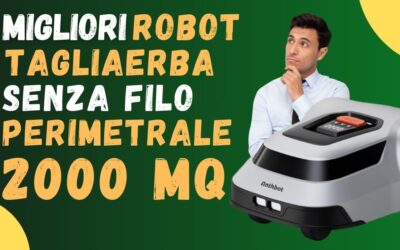 Migliori Robot Tagliaerba Senza filo Perimetrale 2000 mq – Guida all’acquisto