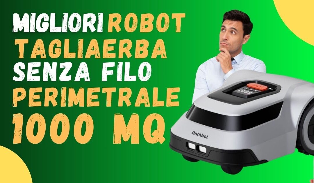 Migliori Robot Tagliaerba Senza filo Perimetrale 1000 mq – Guida all’acquisto