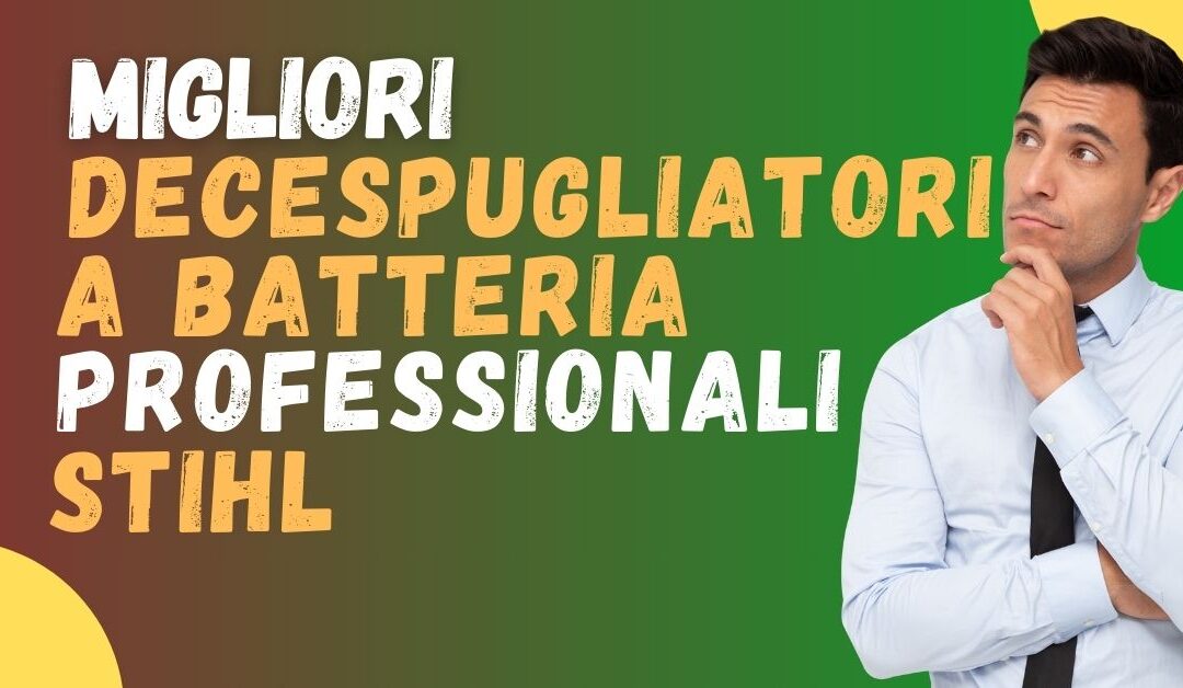 Miglior Decespugliatore a Batteria Professionale Stihl? Ecco quale scegliere