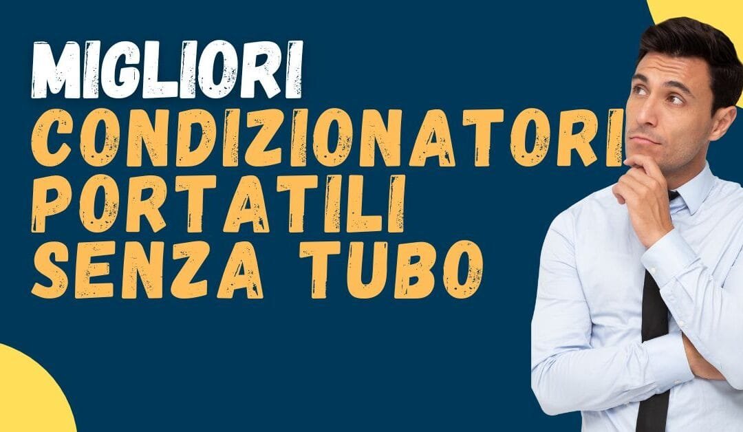 Miglior condizionatore portatile senza tubo? Esistono? Cosa dicono le recensioni?