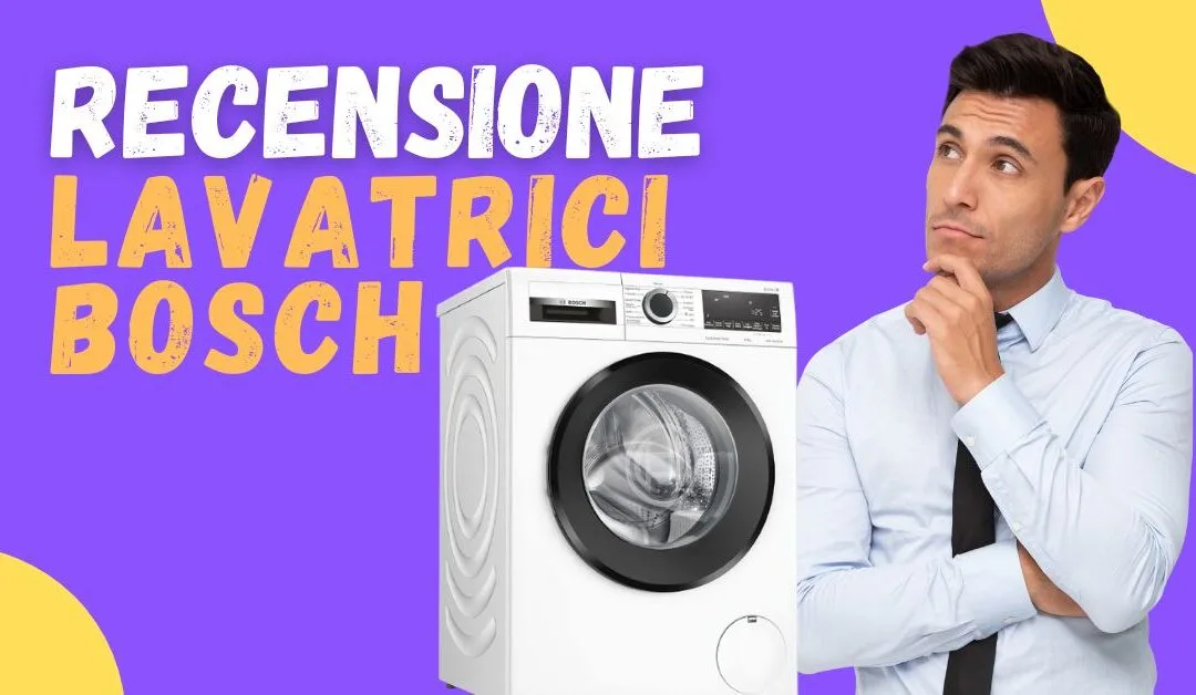 Recensione Lavatrici Bosch – Come vanno? Quali sono le opinioni dei clienti?