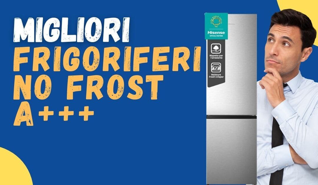 Miglior Frigorifero No Frost A+++? Scopri i preferiti dagli italiani