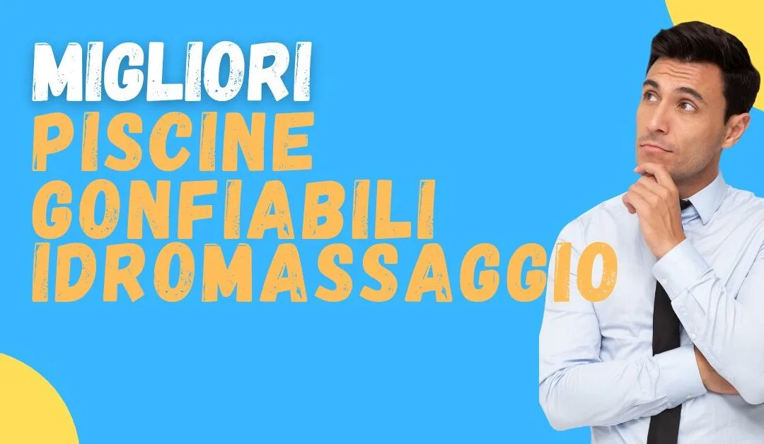 Migliori piscine gonfiabili idromassaggio? Scopri i 5 modelli TOP che acquistano gli italiani!